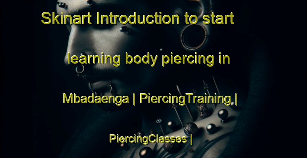 Skinart Introduction to start learning body piercing in Mbadaenga | PiercingTraining | PiercingClasses | SkinartTraining-the Democratic Republic of the Congo